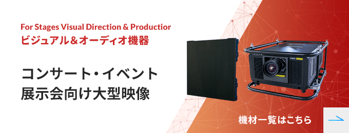 ビジュアル＆オーディオ機器 コンサート・イベント展示会向け大型映像 機材一覧はこちら